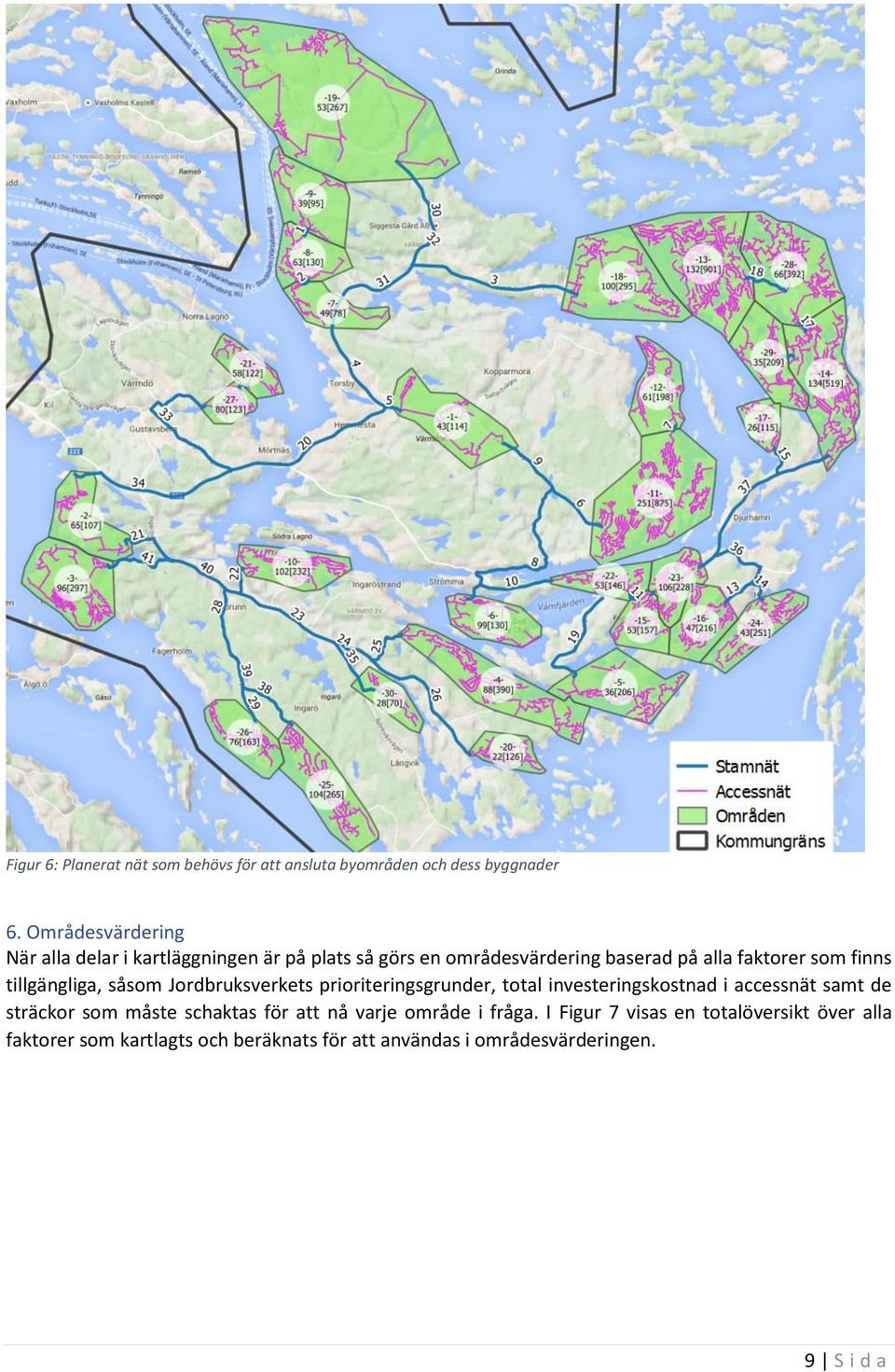 tillgängliga, såsom Jordbruksverkets prioriteringsgrunder, total investeringskostnad i accessnät samt de sträckor som måste