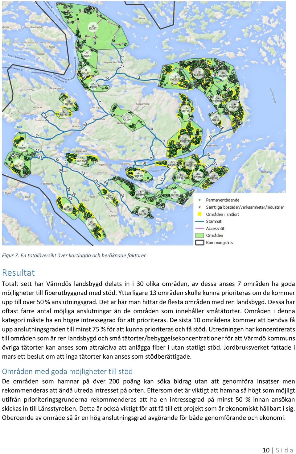 Dessa har oftast färre antal möjliga anslutningar än de områden som innehåller småtätorter. Områden i denna kategori måste ha en högre intressegrad för att prioriteras.