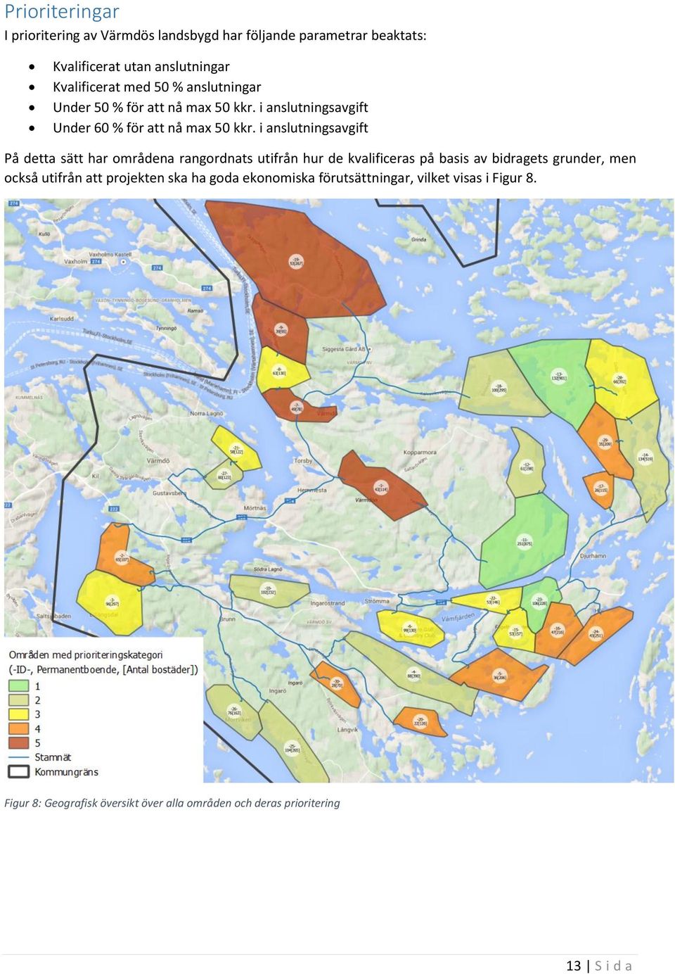 i anslutningsavgift På detta sätt har områdena rangordnats utifrån hur de kvalificeras på basis av bidragets grunder, men också