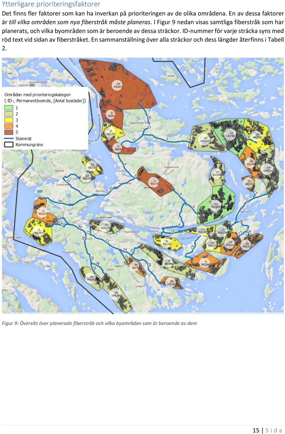 I Figur 9 nedan visas samtliga fiberstråk som har planerats, och vilka byområden som är beroende av dessa sträckor.