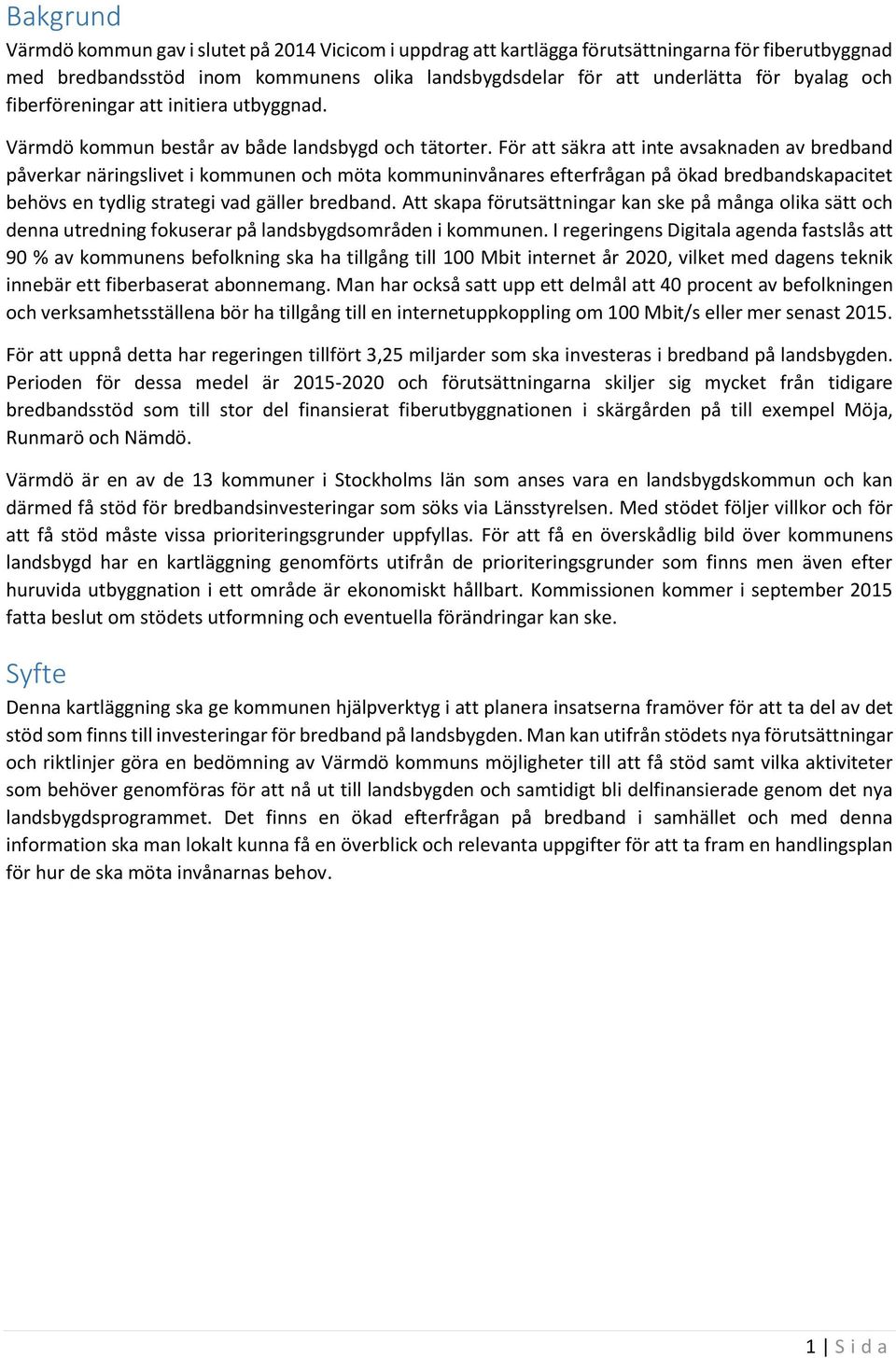 För att säkra att inte avsaknaden av bredband påverkar näringslivet i kommunen och möta kommuninvånares efterfrågan på ökad bredbandskapacitet behövs en tydlig strategi vad gäller bredband.