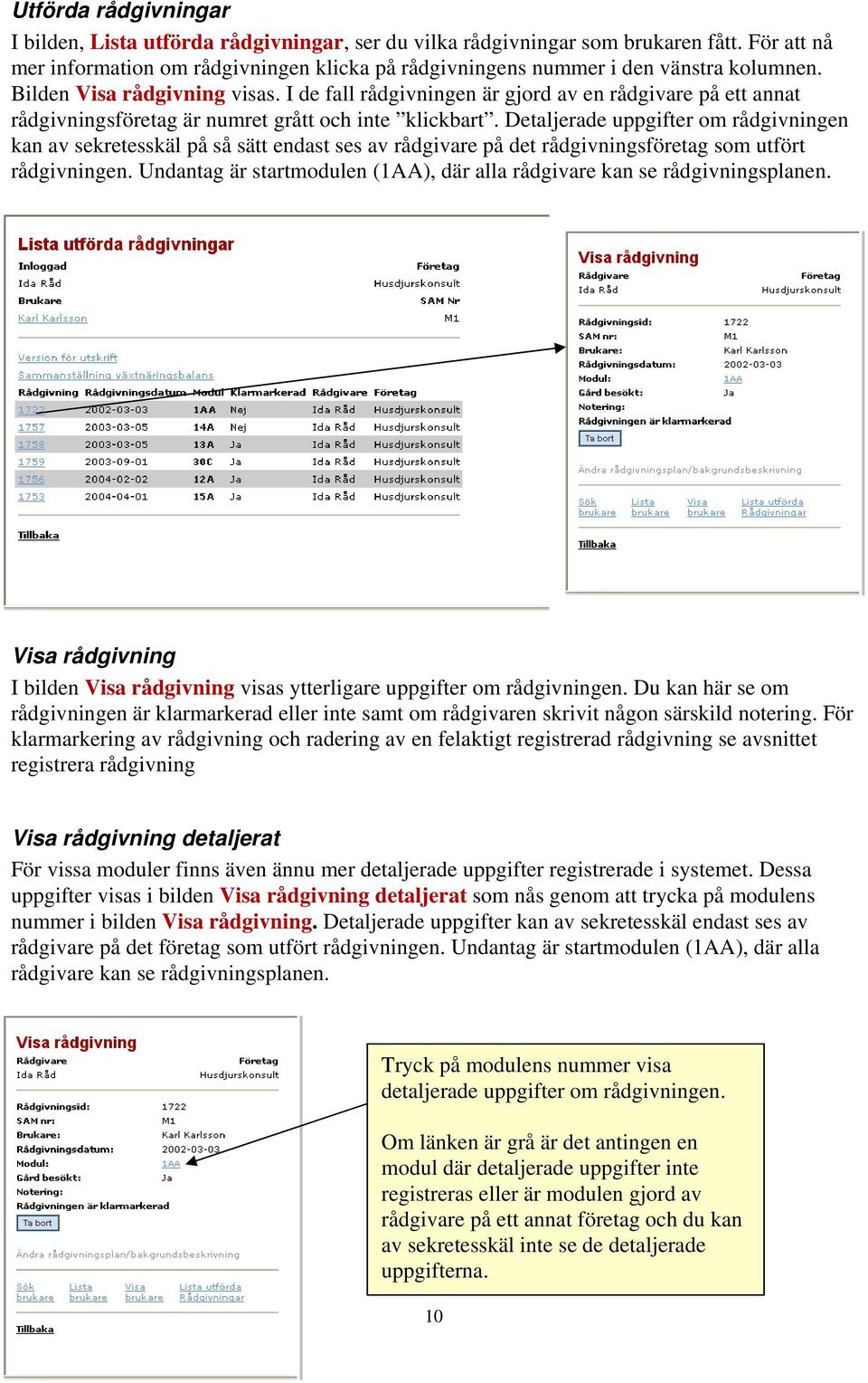 I de fall rådgivningen är gjord av en rådgivare på ett annat rådgivningsföretag är numret grått och inte klickbart.