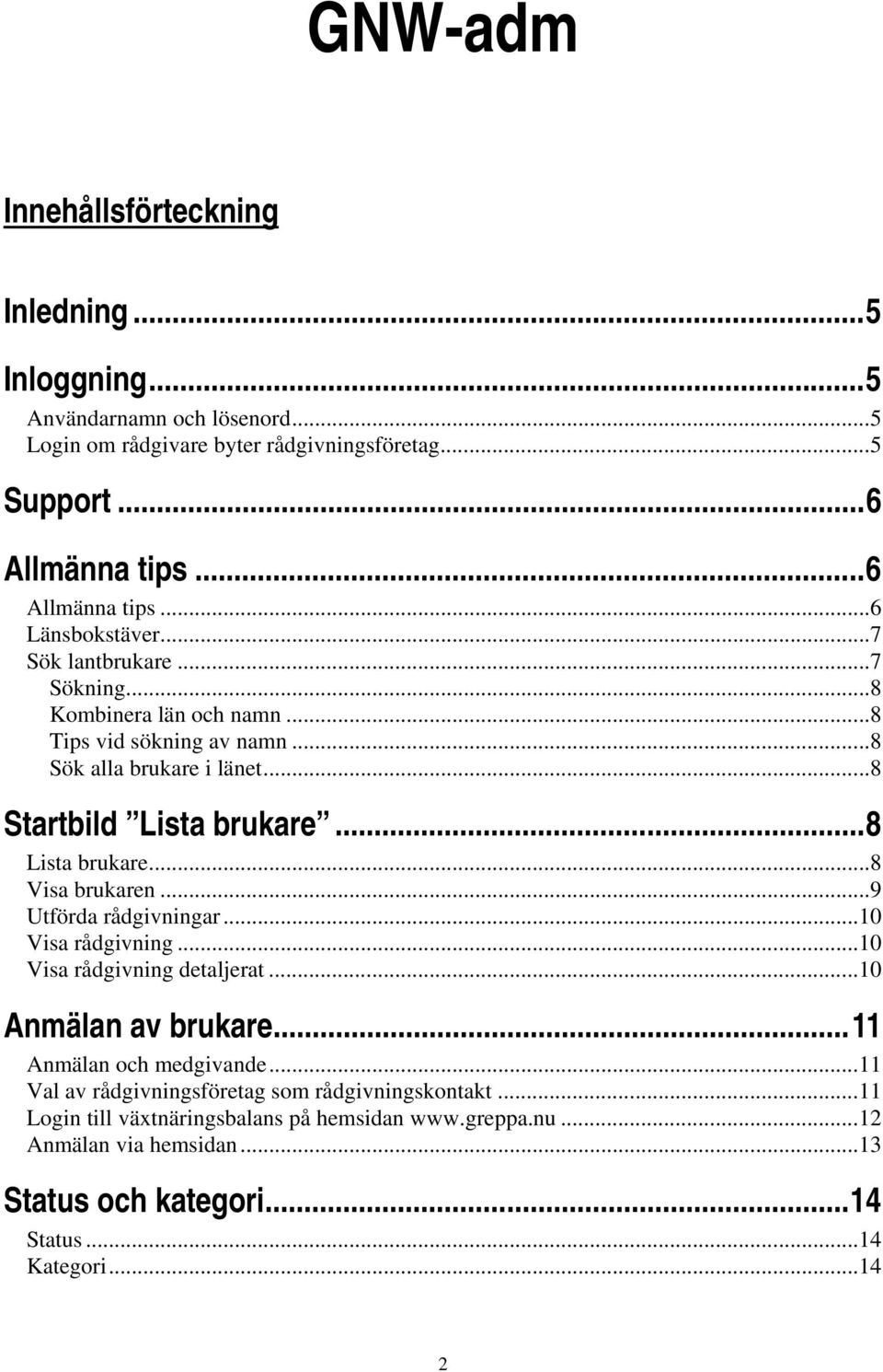 ..8 Startbild Lista brukare...8 Lista brukare...8 Visa brukaren...9 Utförda rådgivningar...10 Visa rådgivning...10 Visa rådgivning detaljerat...10 Anmälan av brukare.