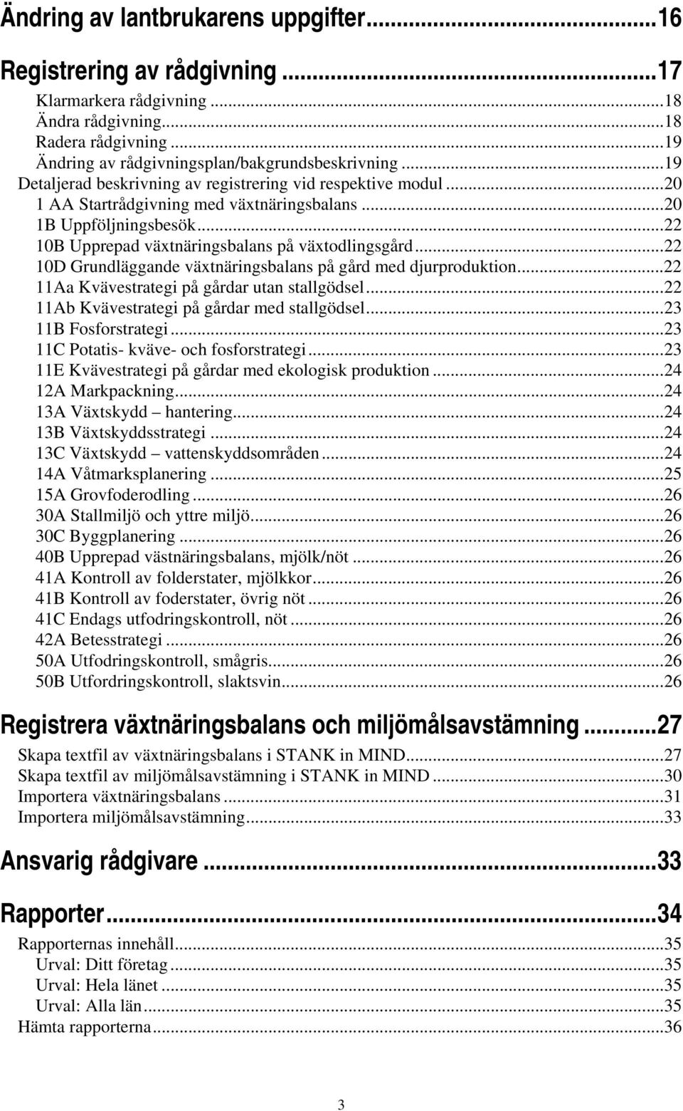 ..22 10D Grundläggande växtnäringsbalans på gård med djurproduktion...22 11Aa Kvävestrategi på gårdar utan stallgödsel...22 11Ab Kvävestrategi på gårdar med stallgödsel...23 11B Fosforstrategi.