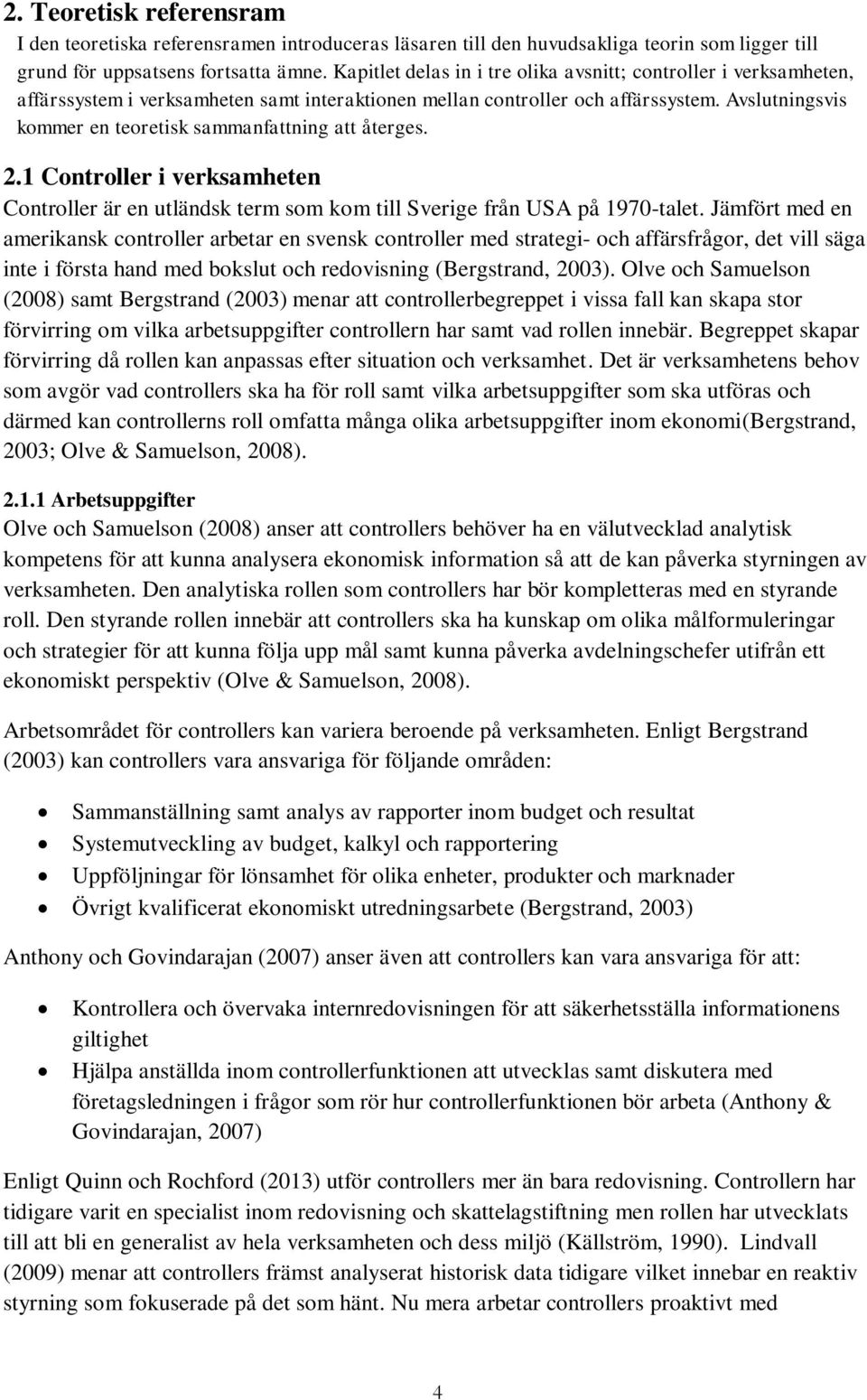 Avslutningsvis kommer en teoretisk sammanfattning att återges. 2.1 Controller i verksamheten Controller är en utländsk term som kom till Sverige från USA på 1970-talet.