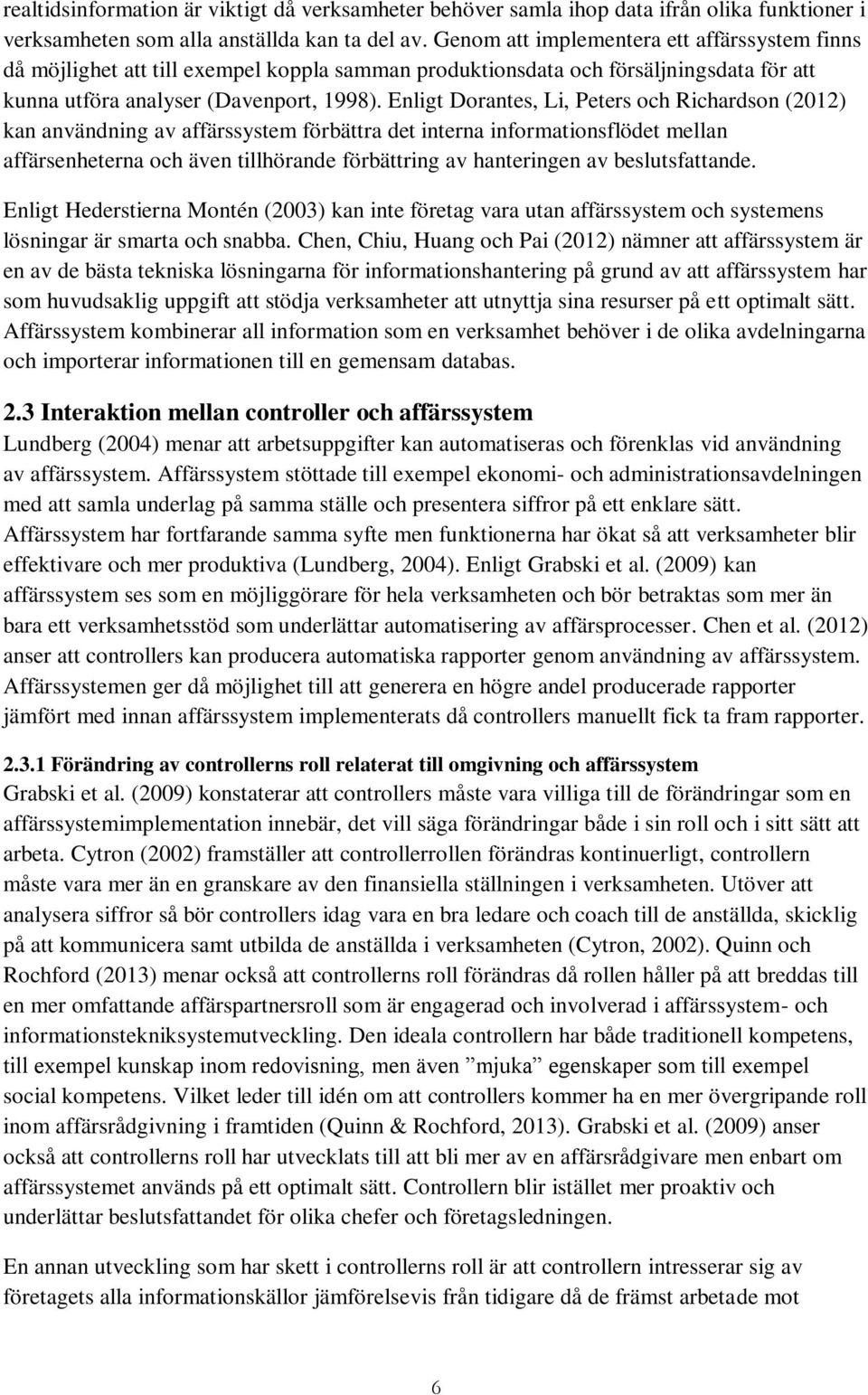 Enligt Dorantes, Li, Peters och Richardson (2012) kan användning av affärssystem förbättra det interna informationsflödet mellan affärsenheterna och även tillhörande förbättring av hanteringen av