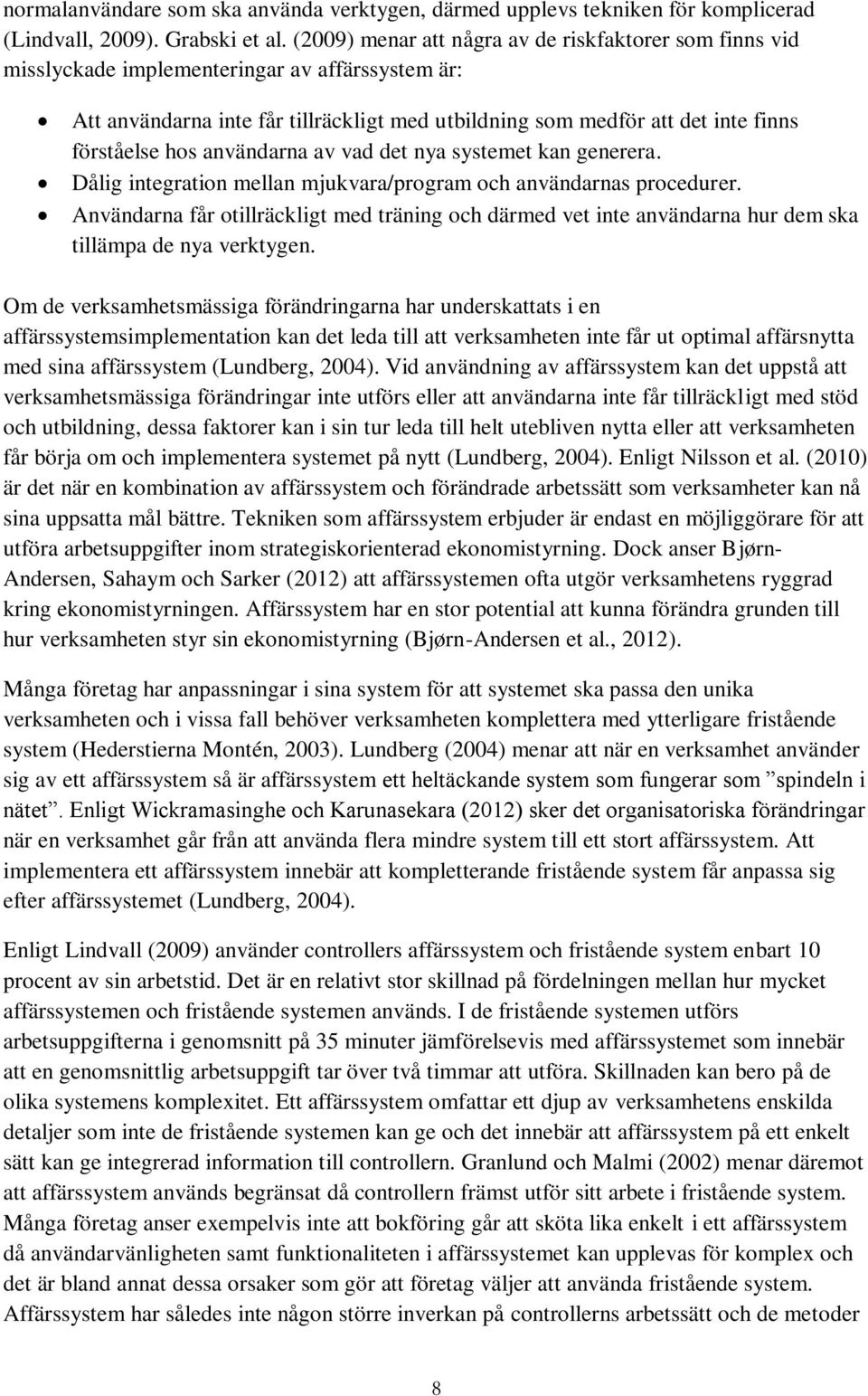 hos användarna av vad det nya systemet kan generera. Dålig integration mellan mjukvara/program och användarnas procedurer.