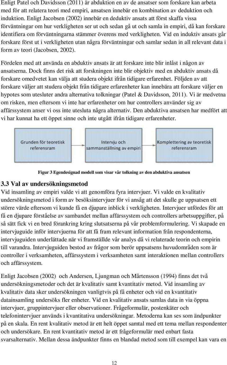 stämmer överens med verkligheten. Vid en induktiv ansats går forskare först ut i verkligheten utan några förväntningar och samlar sedan in all relevant data i form av teori (Jacobsen, 2002).