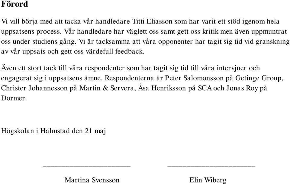 Vi är tacksamma att våra opponenter har tagit sig tid vid granskning av vår uppsats och gett oss värdefull feedback.