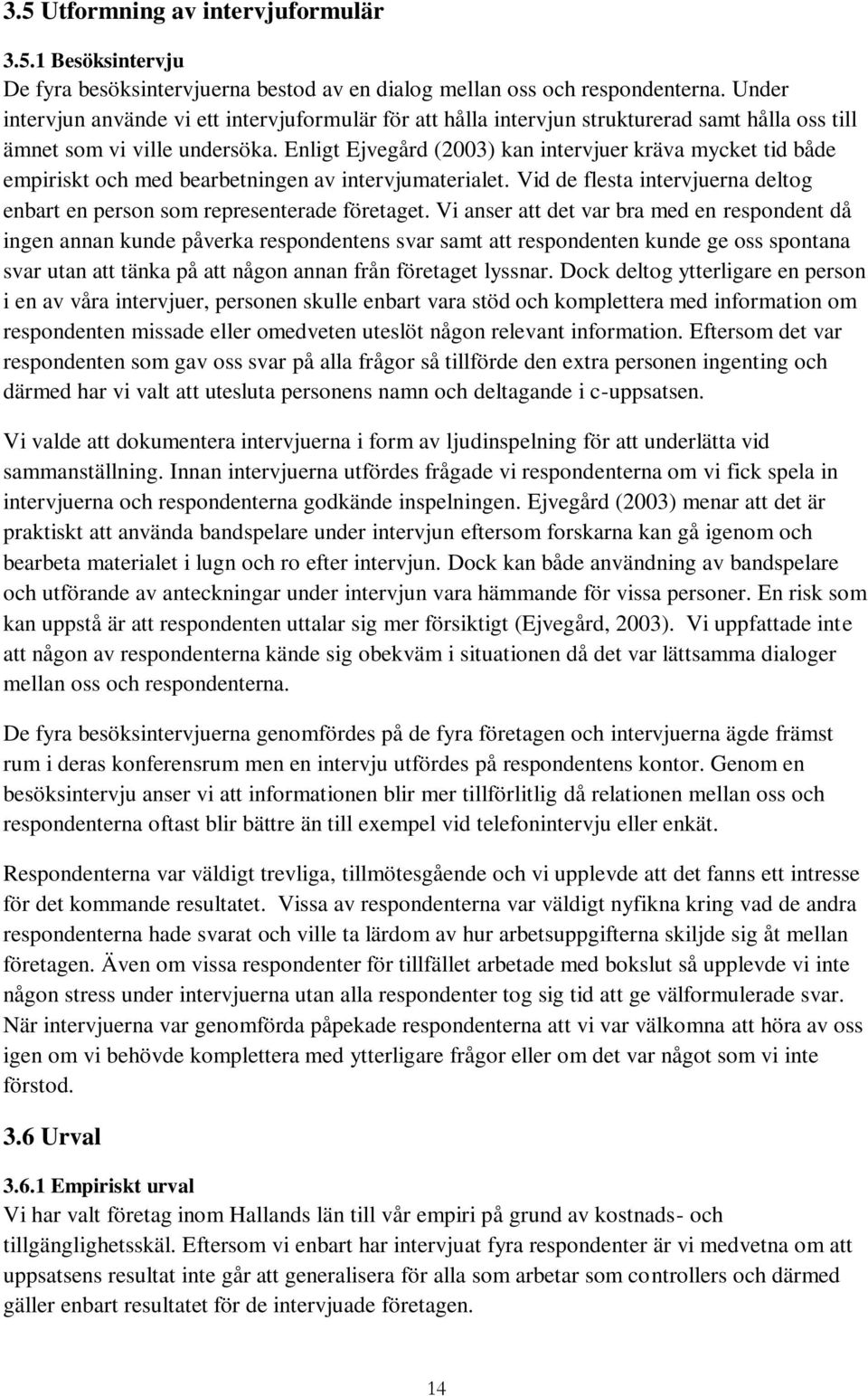 Enligt Ejvegård (2003) kan intervjuer kräva mycket tid både empiriskt och med bearbetningen av intervjumaterialet. Vid de flesta intervjuerna deltog enbart en person som representerade företaget.