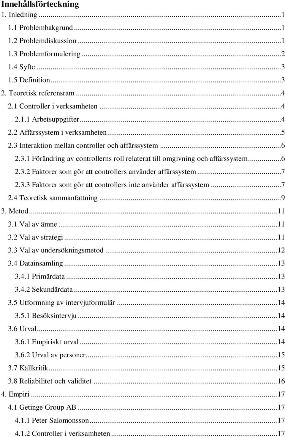 ..6 2.3.2 Faktorer som gör att controllers använder affärssystem...7 2.3.3 Faktorer som gör att controllers inte använder affärssystem...7 2.4 Teoretisk sammanfattning...9 3. Metod... 11 3.