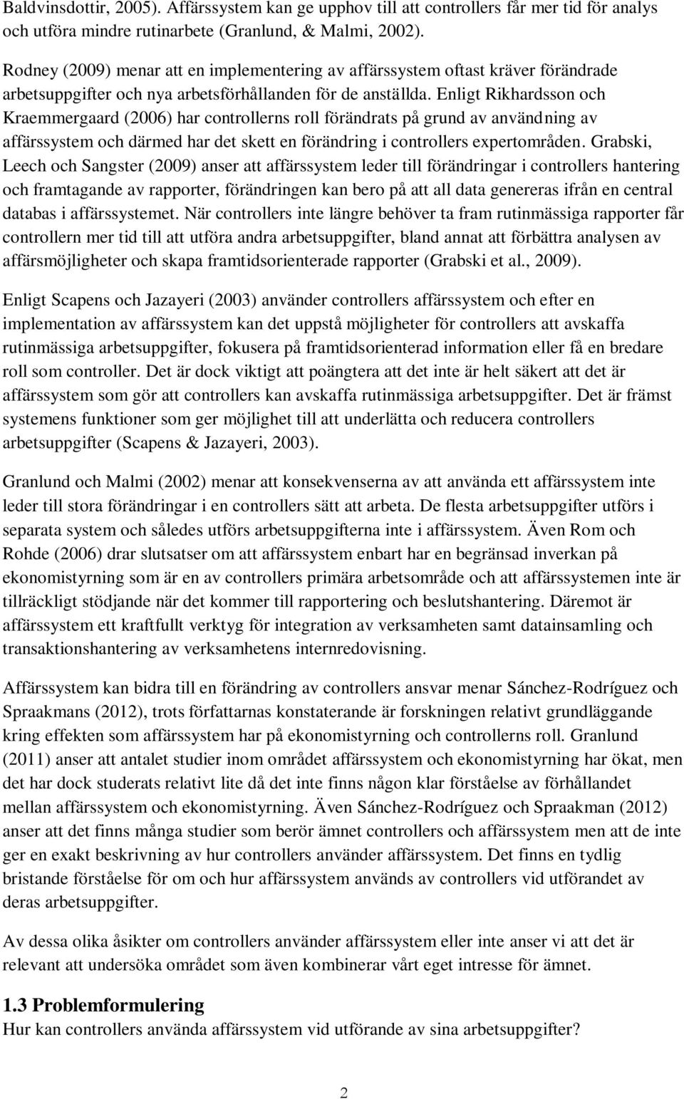 Enligt Rikhardsson och Kraemmergaard (2006) har controllerns roll förändrats på grund av användning av affärssystem och därmed har det skett en förändring i controllers expertområden.