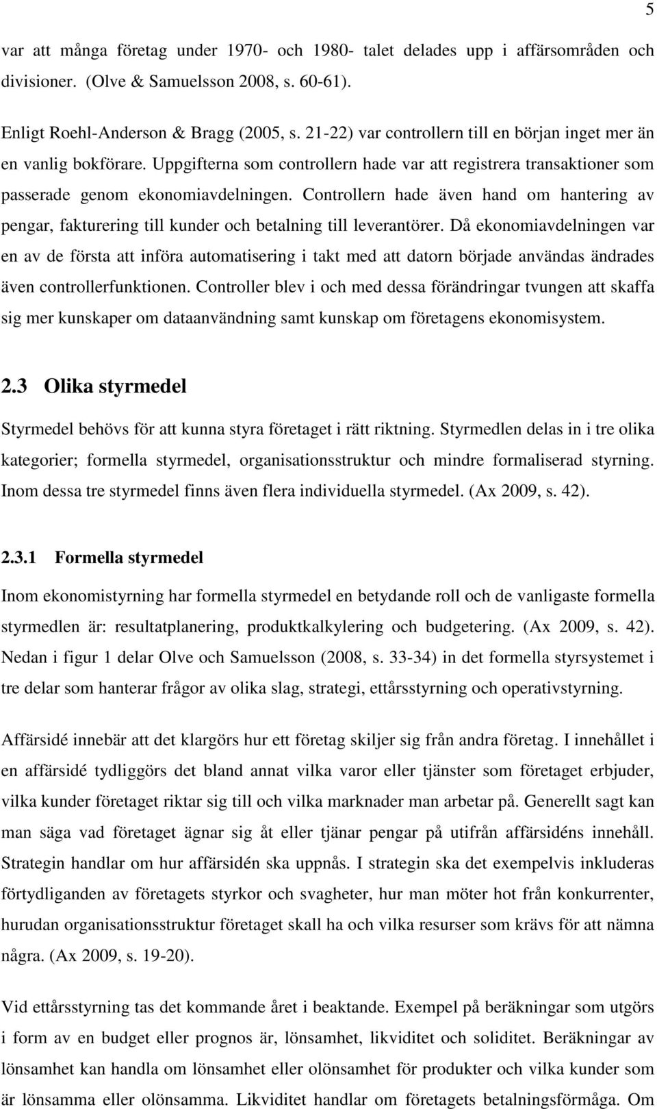 Controllern hade även hand om hantering av pengar, fakturering till kunder och betalning till leverantörer.