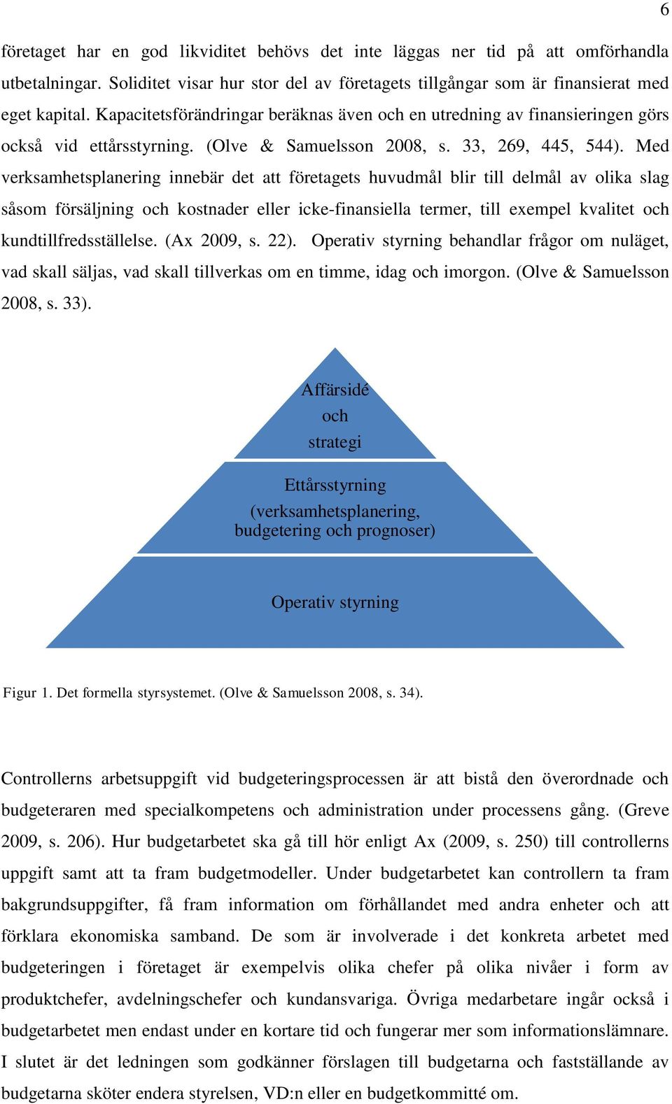 Med verksamhetsplanering innebär det att företagets huvudmål blir till delmål av olika slag såsom försäljning och kostnader eller icke-finansiella termer, till exempel kvalitet och