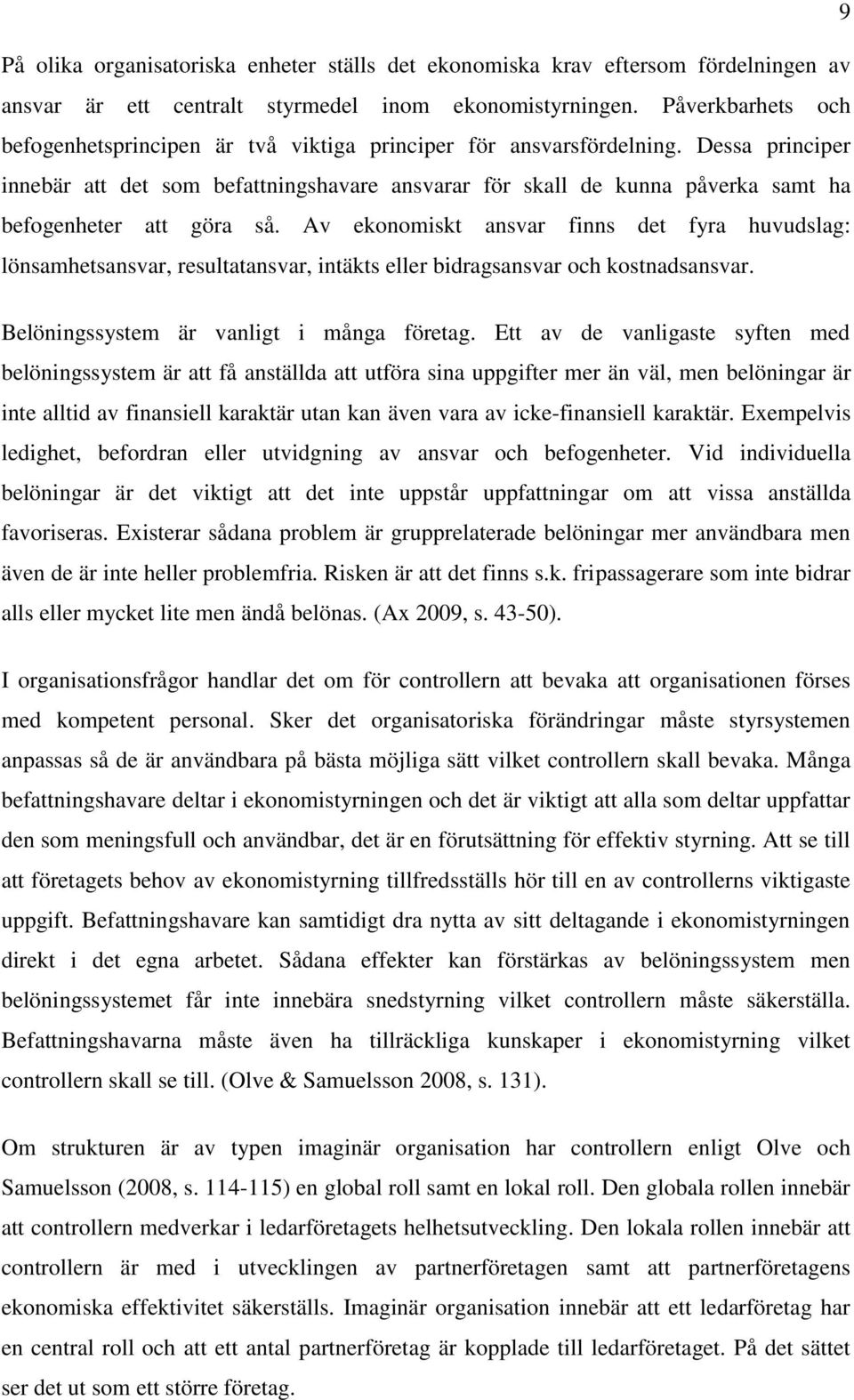 Dessa principer innebär att det som befattningshavare ansvarar för skall de kunna påverka samt ha befogenheter att göra så.