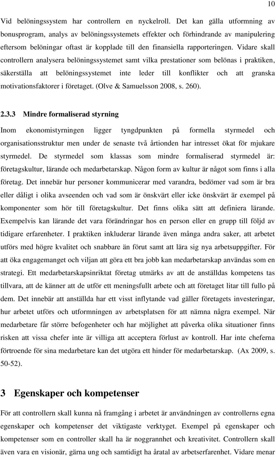 Vidare skall controllern analysera belöningssystemet samt vilka prestationer som belönas i praktiken, säkerställa att belöningssystemet inte leder till konflikter och att granska motivationsfaktorer