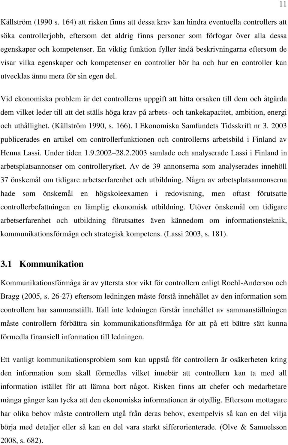 En viktig funktion fyller ändå beskrivningarna eftersom de visar vilka egenskaper och kompetenser en controller bör ha och hur en controller kan utvecklas ännu mera för sin egen del.