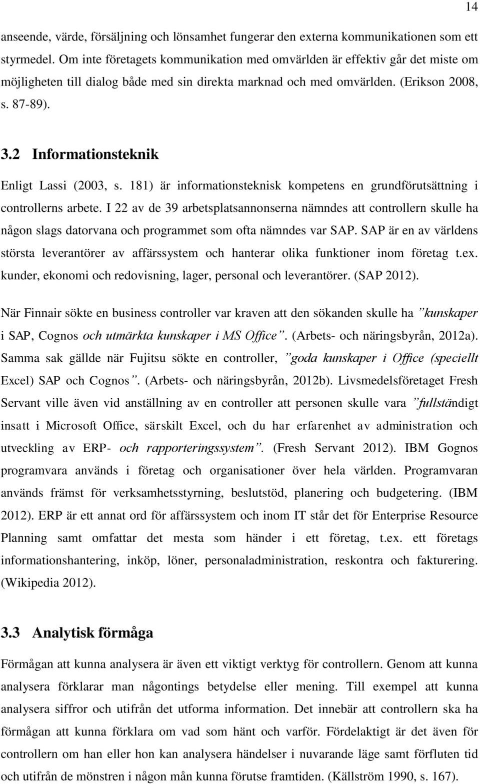 2 Informationsteknik Enligt Lassi (2003, s. 181) är informationsteknisk kompetens en grundförutsättning i controllerns arbete.