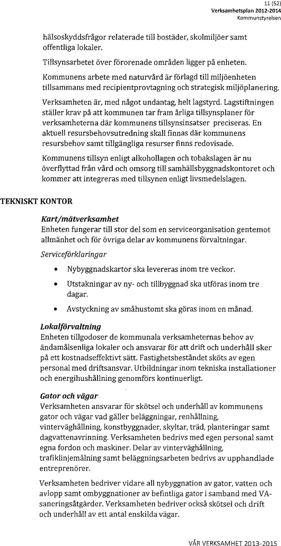 Lagstiftningen ställer krav på att kommunen tar fram årliga tillsynsplaner för verksamheterna där kommunens tillsynsinsatser preciseras.