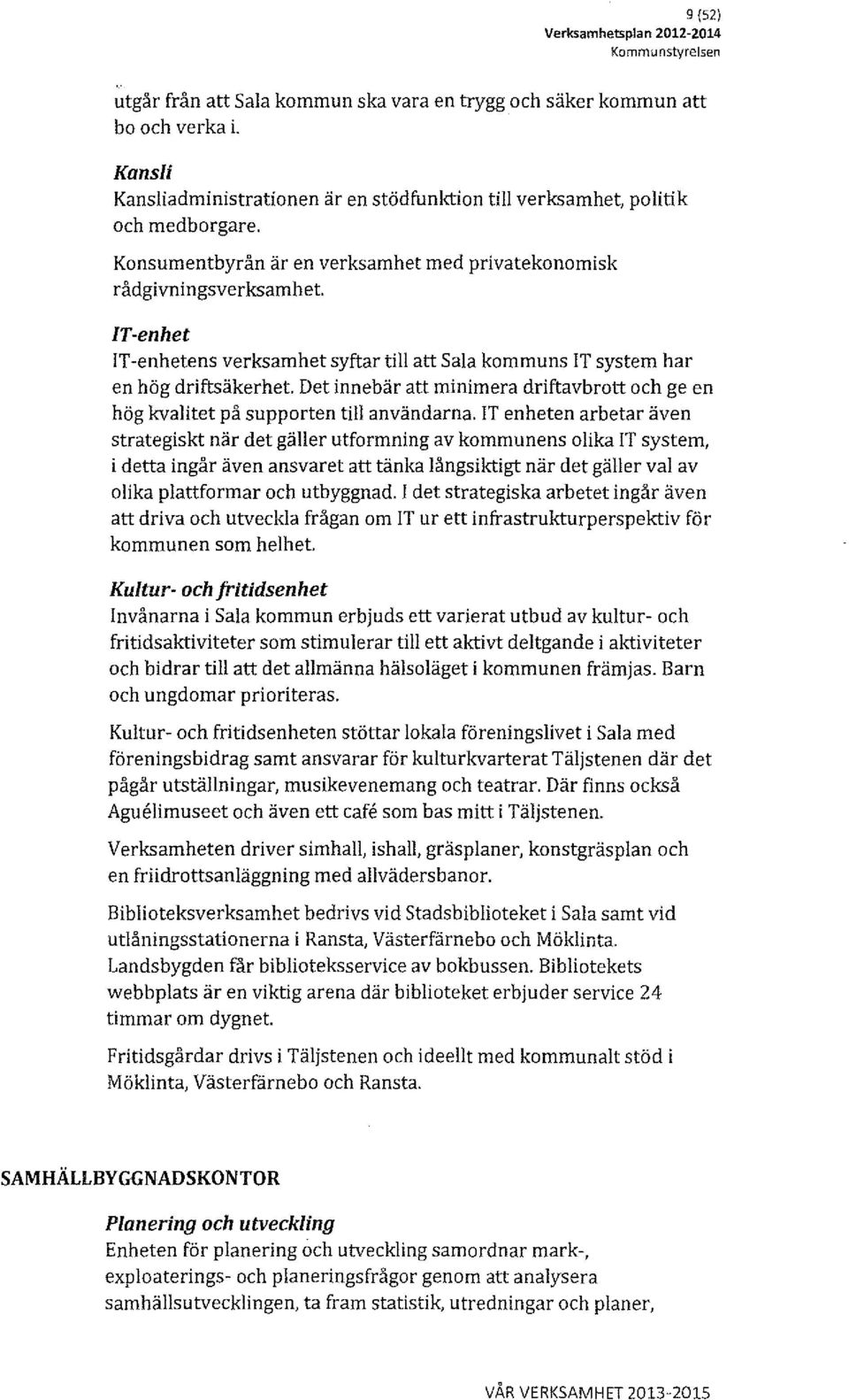 T-enhetens verksamhet syftar till att Sala kommunsit system har en hög driftsäkerhet. Det innebär att minimera driftavbrott och ge en hög kvalitet på supporten till användarna.