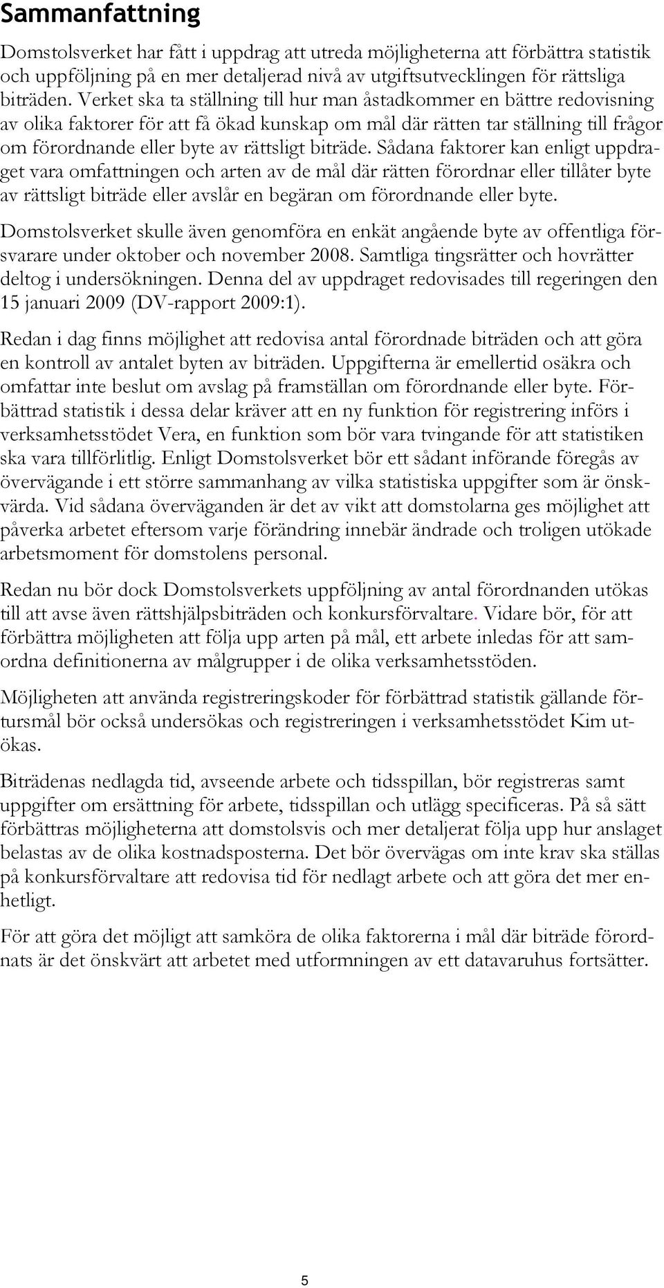 biträde. Sådana faktorer kan enligt uppdraget vara omfattningen och arten av de mål där rätten förordnar eller tillåter byte av rättsligt biträde eller avslår en begäran om förordnande eller byte.