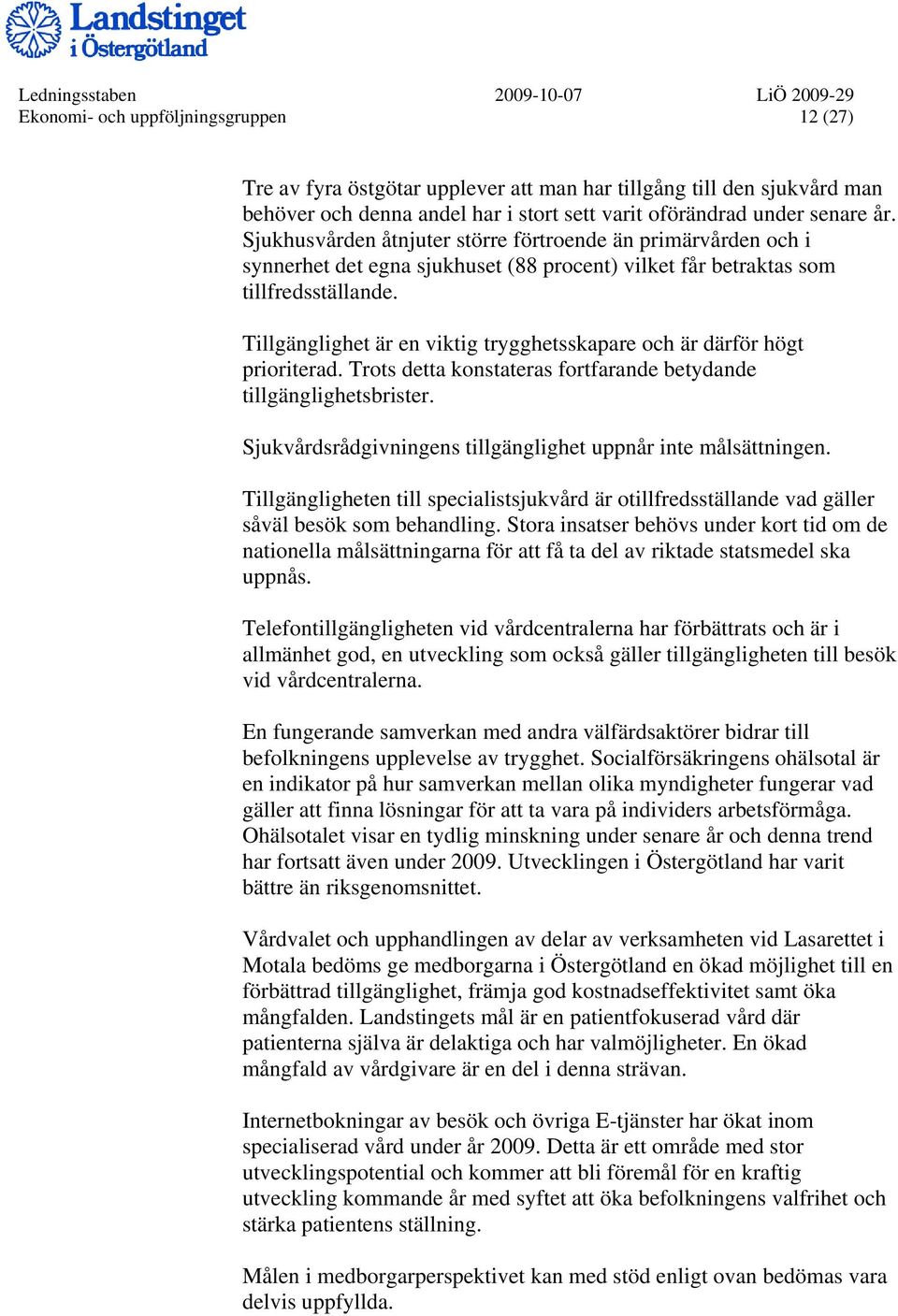 Tillgänglighet är en viktig trygghetsskapare och är därför högt prioriterad. Trots detta konstateras fortfarande betydande tillgänglighetsbrister.