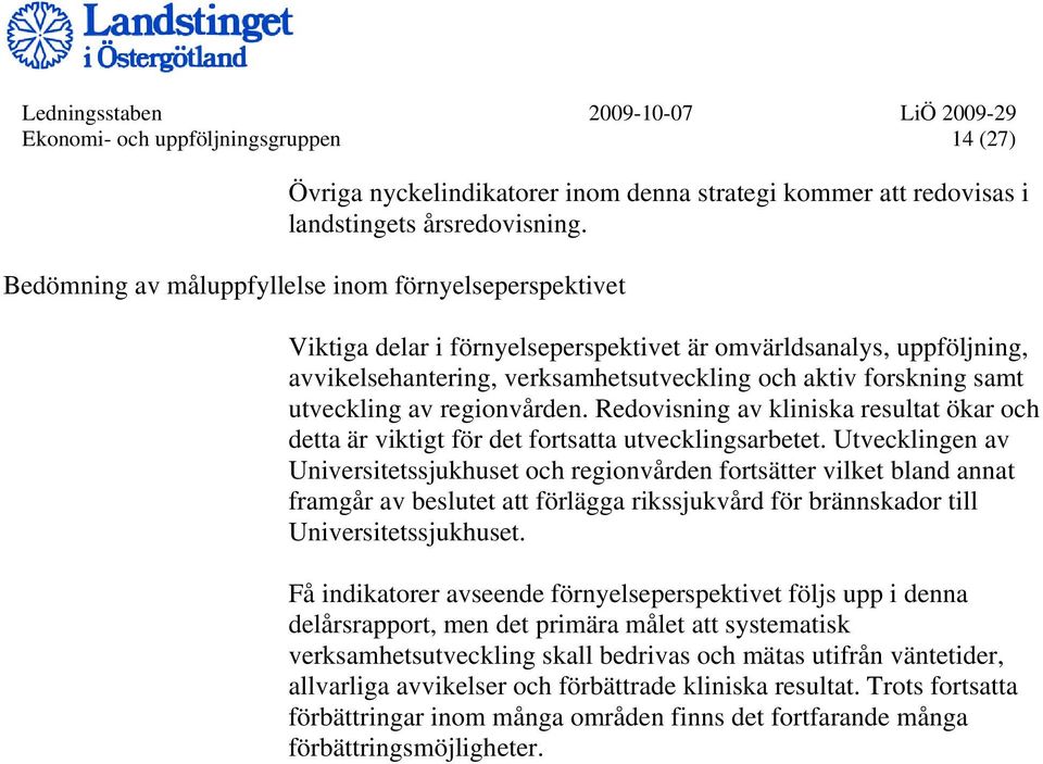 utveckling av regionvården. Redovisning av kliniska resultat ökar och detta är viktigt för det fortsatta utvecklingsarbetet.