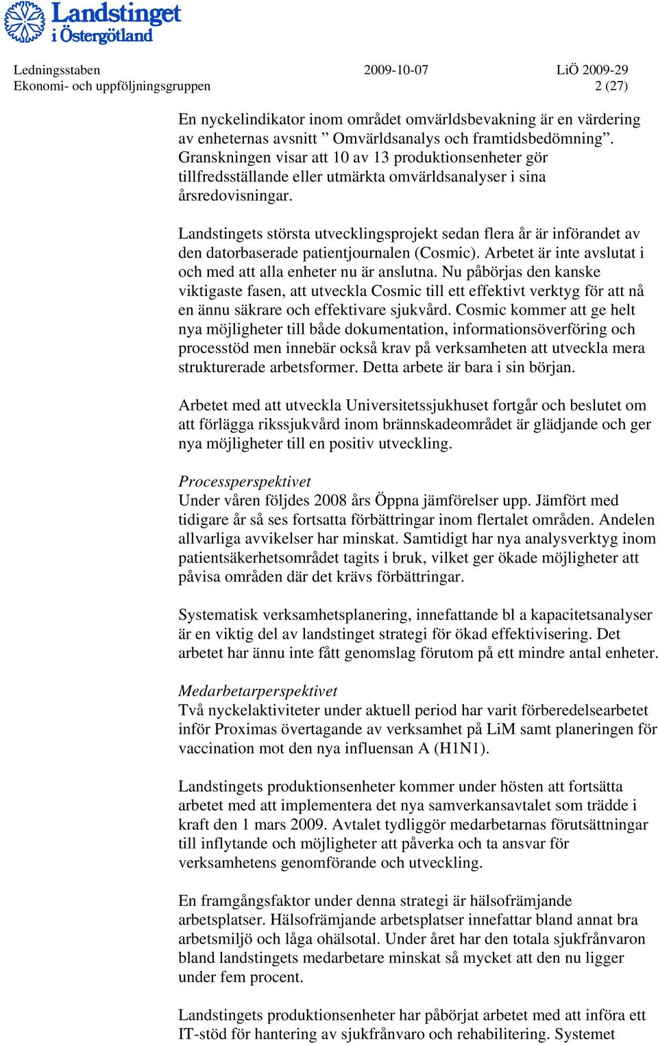 Landstingets största utvecklingsprojekt sedan flera år är införandet av den datorbaserade patientjournalen (Cosmic). Arbetet är inte avslutat i och med att alla enheter nu är anslutna.