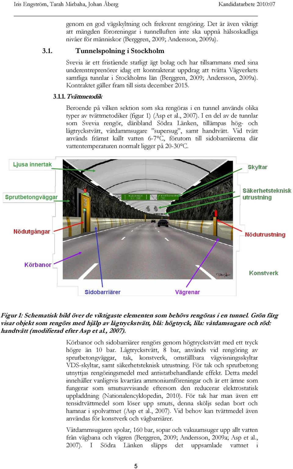 Tunnelspolning i Stockholm Svevia är ett fristående statligt ägt bolag och har tillsammans med sina underentreprenörer idag ett kontrakterat uppdrag att tvätta Vägverkets samtliga tunnlar i