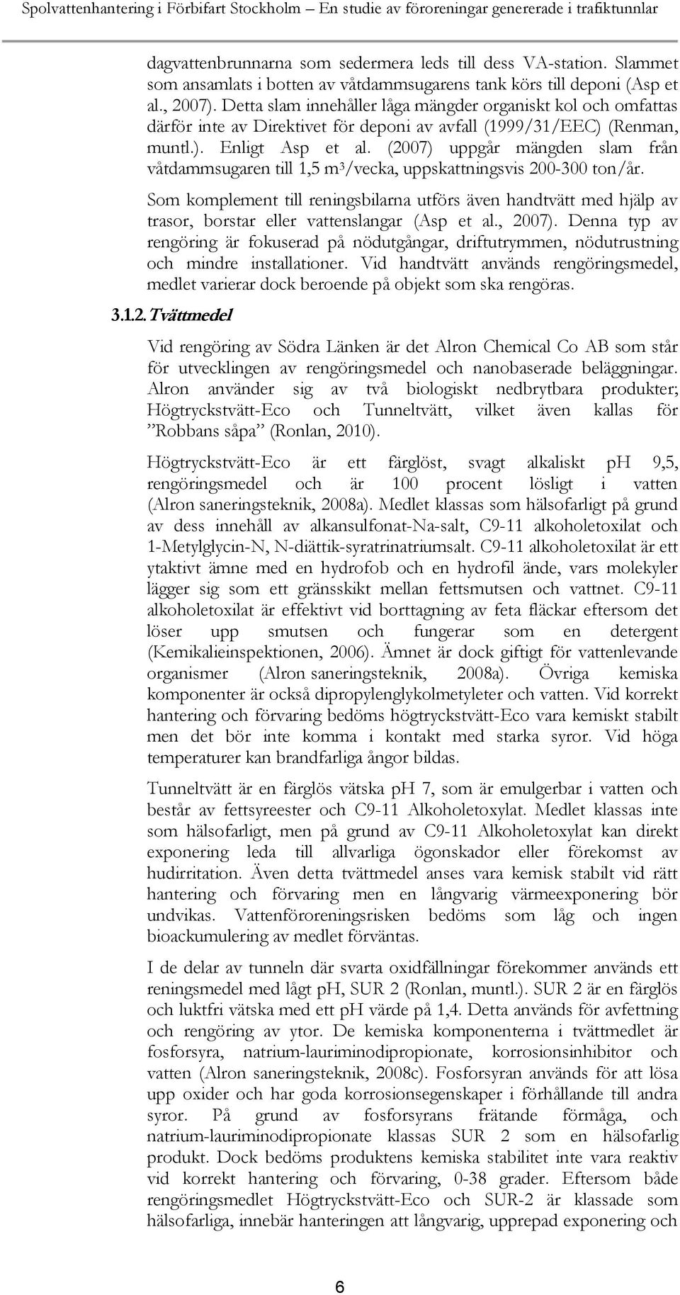 Detta slam innehåller låga mängder organiskt kol och omfattas därför inte av Direktivet för deponi av avfall (1999/31/EEC) (Renman, muntl.). Enligt Asp et al.