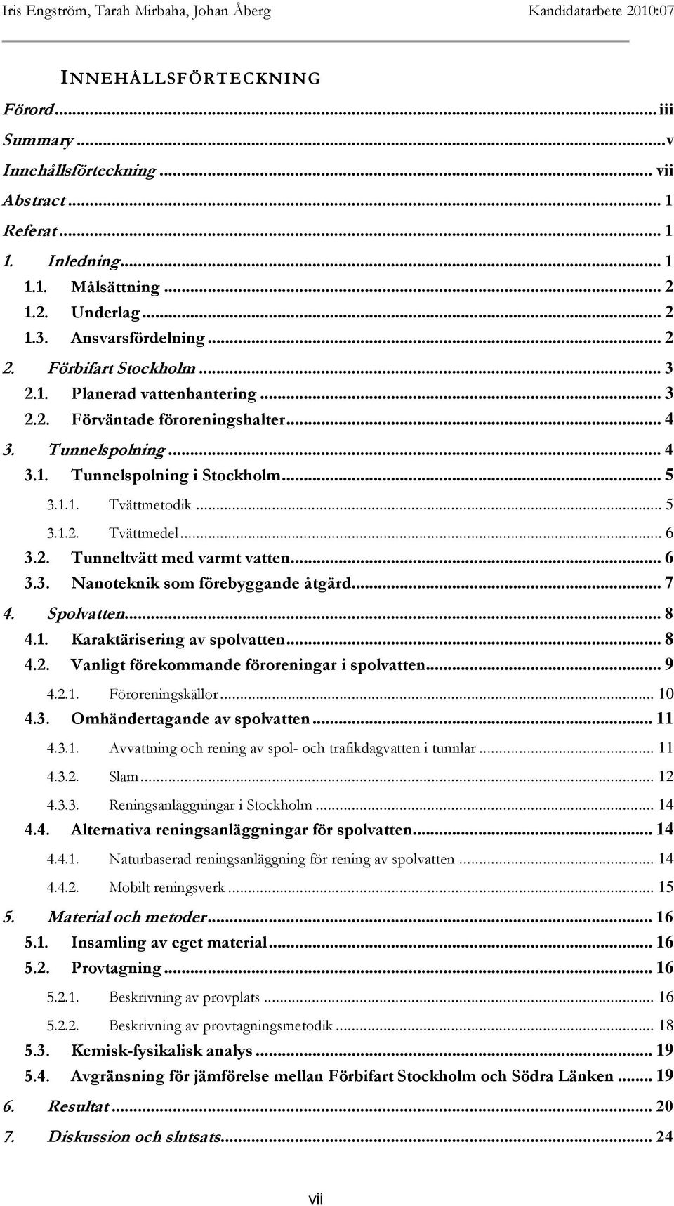 .. 5 3.1.1. Tvättmetodik... 5 3.1.2. Tvättmedel... 6 3.2. Tunneltvätt med varmt vatten... 6 3.3. Nanoteknik som förebyggande åtgärd... 7 4. Spolvatten... 8 4.1. Karaktärisering av spolvatten... 8 4.2. Vanligt förekommande föroreningar i spolvatten.