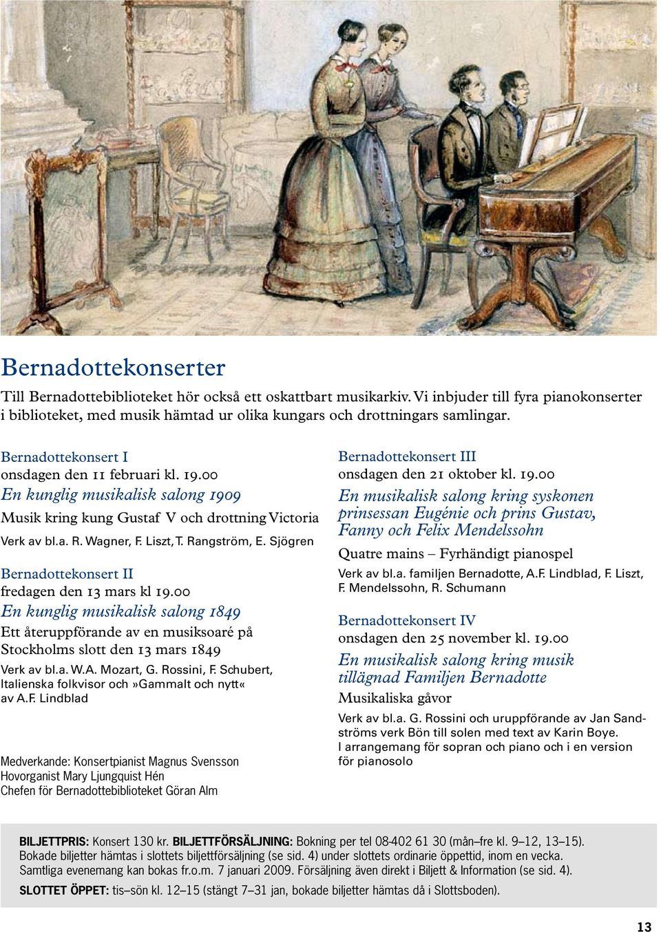 Sjögren Bernadottekonsert II fredagen den 13 mars kl 19.00 En kunglig musikalisk salong 1849 Ett återuppförande av en musiksoaré på Stockholms slott den 13 mars 1849 Verk av bl.a. W.A. Mozart, G.