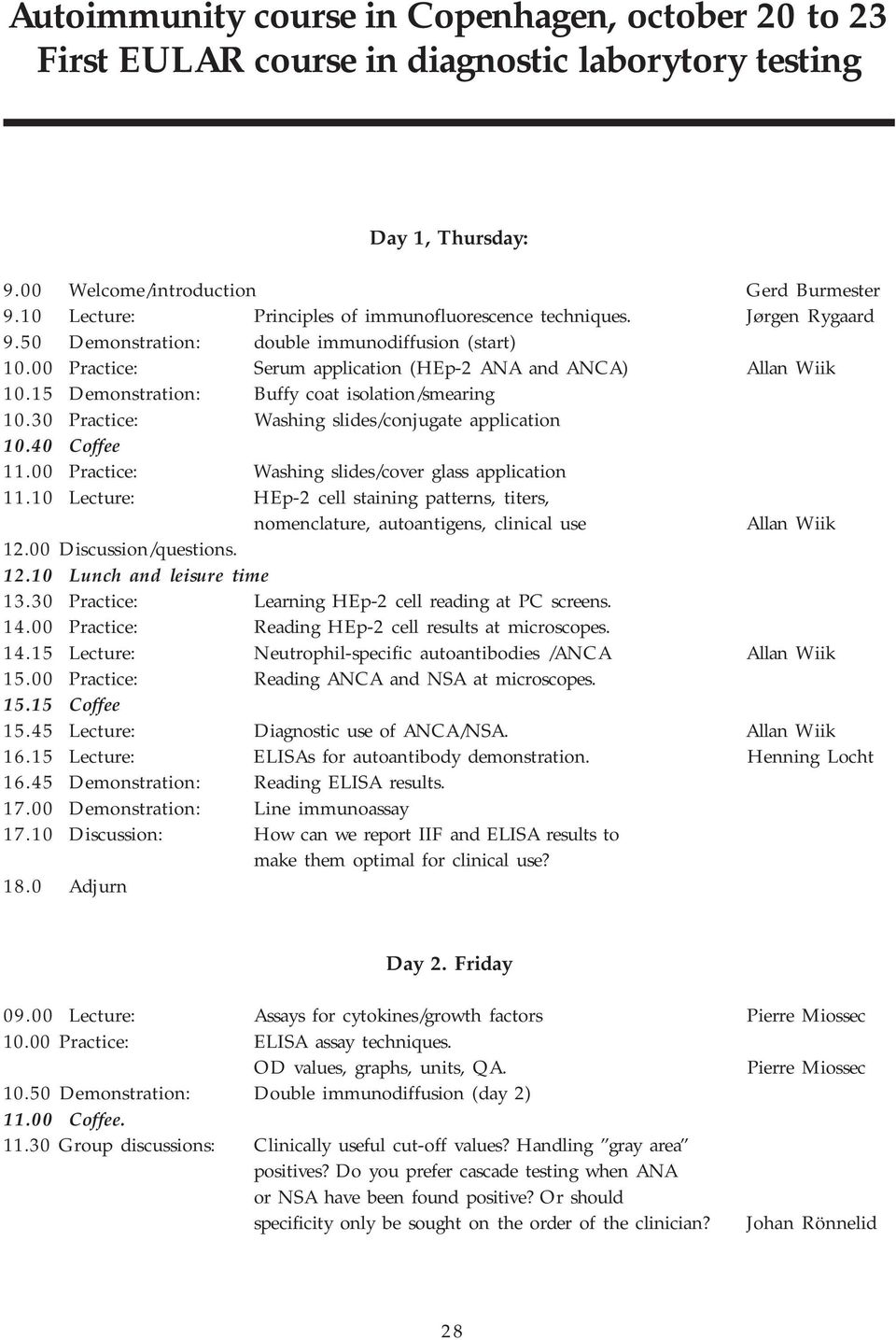 15 Demonstration: Buffy coat isolation/smearing 10.30 Practice: Washing slides/conjugate application 10.40 Coffee 11.00 Practice: Washing slides/cover glass application 11.