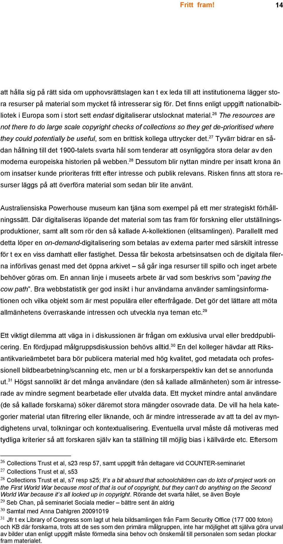 26 The resources are not there to do large scale copyright checks of collections so they get de-prioritised where they could potentially be useful, som en brittisk kollega uttrycker det.