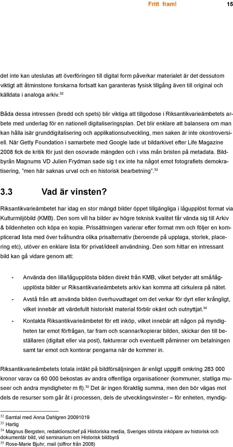 Det blir enklare att balansera om man kan hålla isär grunddigitalisering och applikationsutveckling, men saken är inte okontroversiell.