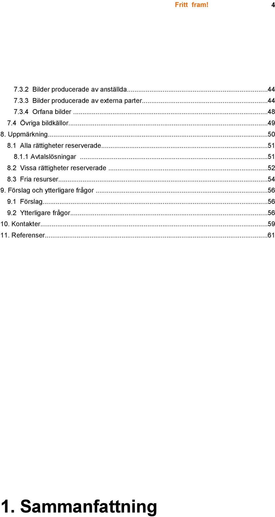 ..51 8.2 Vissa rättigheter reserverade...52 8.3 Fria resurser...54 9. Förslag och ytterligare frågor...56 9.