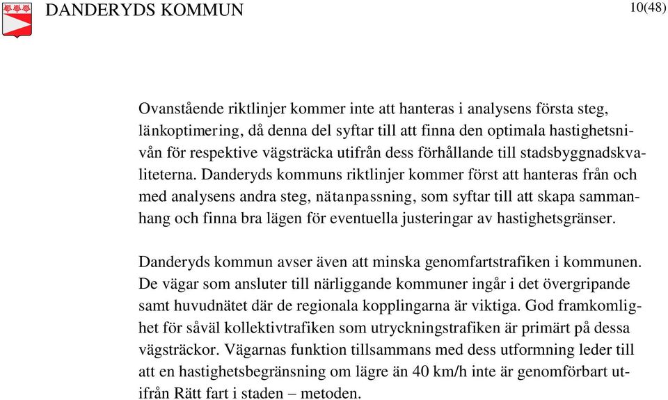 Danderyds kommuns riktlinjer kommer först att hanteras från och med analysens andra steg, nätanpassning, som syftar till att skapa sammanhang och finna bra lägen för eventuella justeringar av