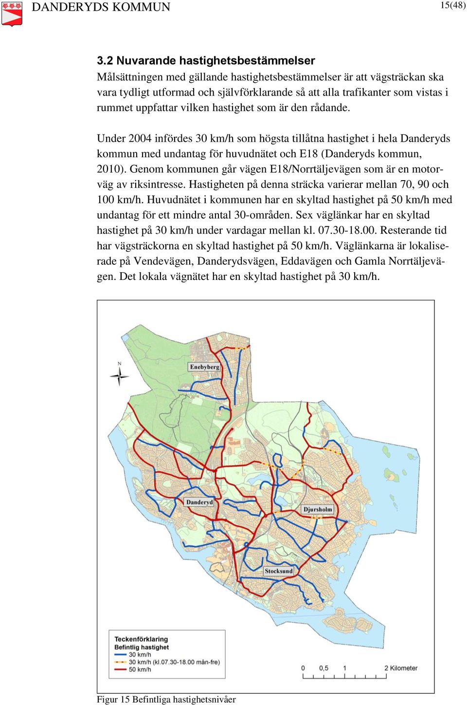 uppfattar vilken hastighet som är den rådande. Under 2004 infördes 30 km/h som högsta tillåtna hastighet i hela Danderyds kommun med undantag för huvudnätet och E18 (Danderyds kommun, 2010).