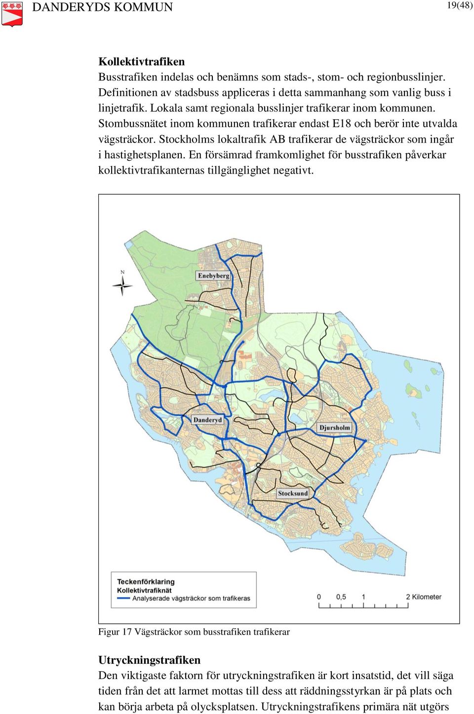 Stombussnätet inom kommunen trafikerar endast E18 och berör inte utvalda vägsträckor. Stockholms lokaltrafik AB trafikerar de vägsträckor som ingår i hastighetsplanen.