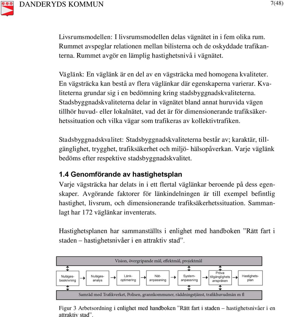 Kvaliteterna grundar sig i en bedömning kring stadsbyggnadskvaliteterna.