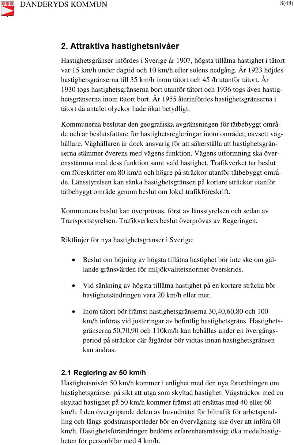 År 1955 återinfördes hastighetsgränserna i tätort då antalet olyckor hade ökat betydligt.