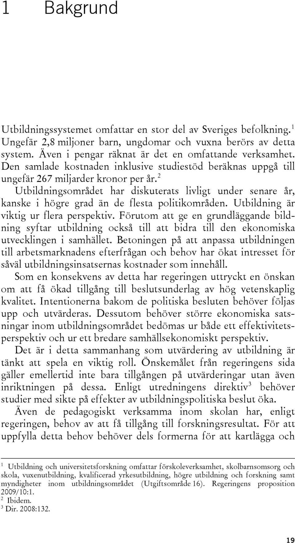 2 Utbildningsområdet har diskuterats livligt under senare år, kanske i högre grad än de flesta politikområden. Utbildning är viktig ur flera perspektiv.