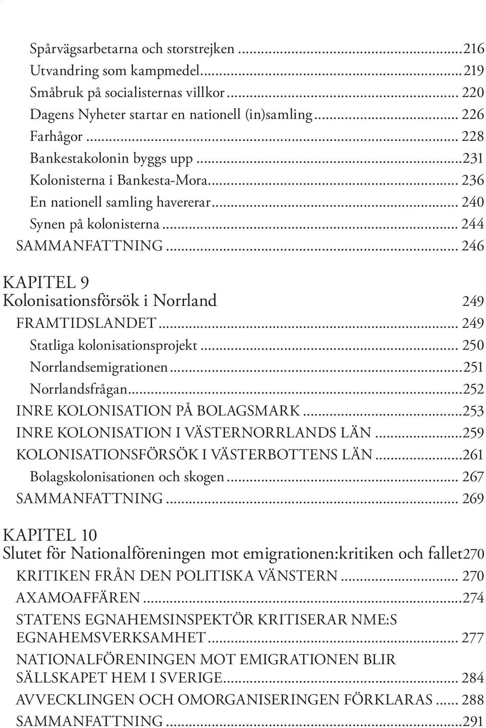 .. 246 KAPITEL 9 Kolonisationsförsök i Norrland 249 FRAMTIDSLANDET... 249 Statliga kolonisationsprojekt... 250 Norrlandsemigrationen...251 Norrlandsfrågan...252 INRE KOLONISATION PÅ BOLAGSMARK.