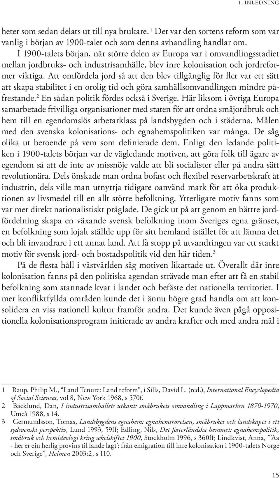 Att omfördela jord så att den blev tillgänglig för fler var ett sätt att skapa stabilitet i en orolig tid och göra samhällsomvandlingen mindre påfrestande. 2 En sådan politik fördes också i Sverige.