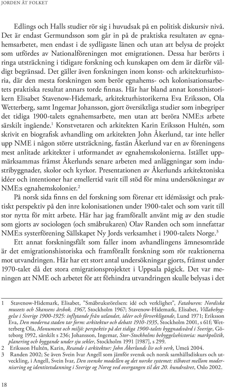 Dessa har berörts i ringa utsträckning i tidigare forskning och kunskapen om dem är därför väldigt begränsad.