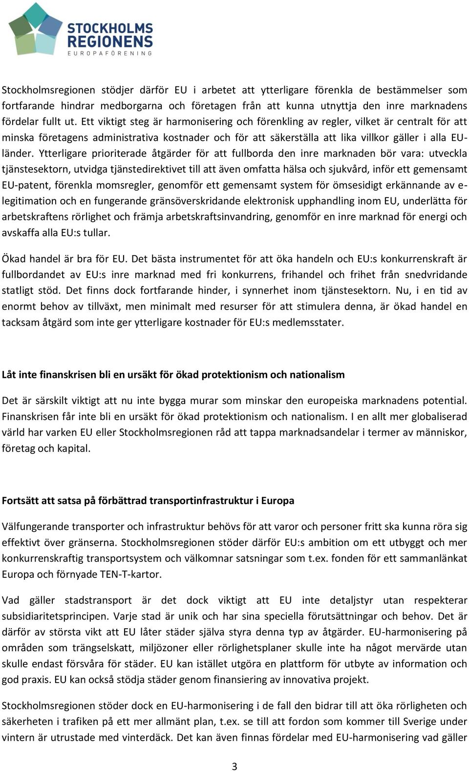 Ytterligare prioriterade åtgärder för att fullborda den inre marknaden bör vara: utveckla tjänstesektorn, utvidga tjänstedirektivet till att även omfatta hälsa och sjukvård, inför ett gemensamt