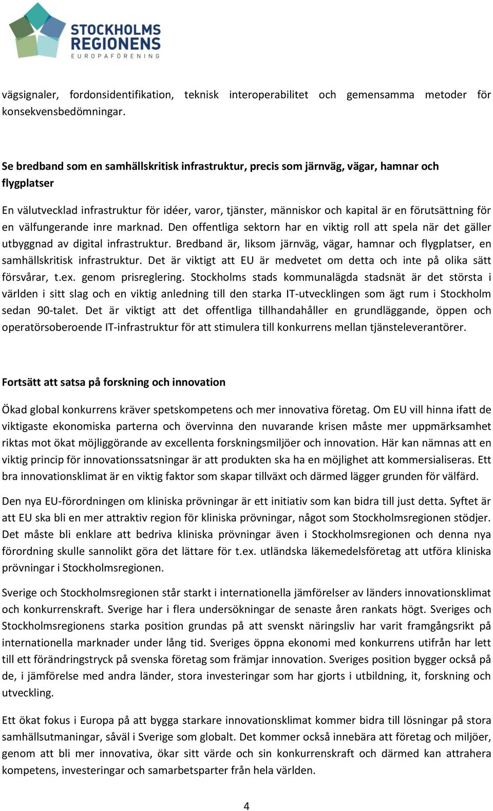 för en välfungerande inre marknad. Den offentliga sektorn har en viktig roll att spela när det gäller utbyggnad av digital infrastruktur.