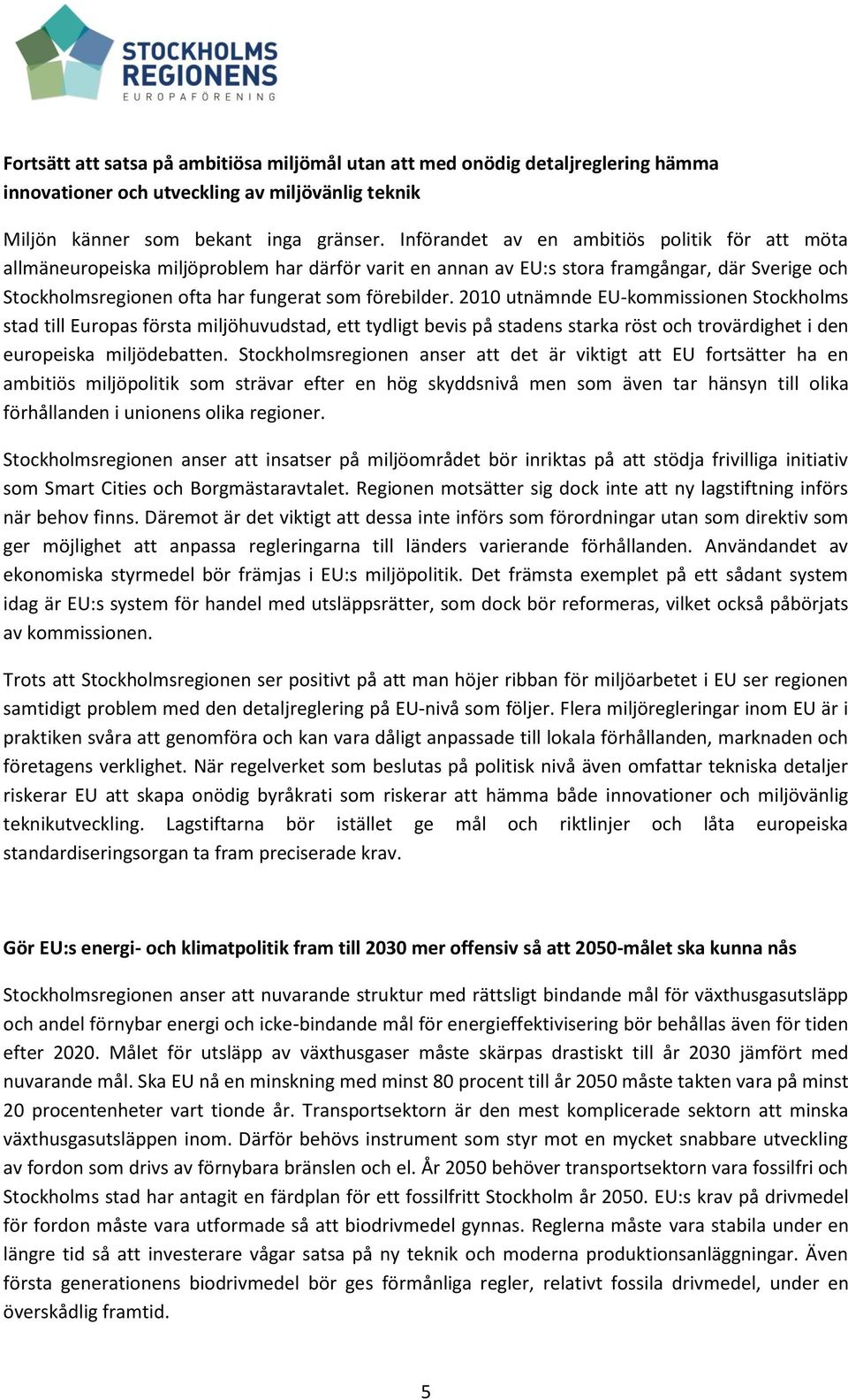 2010 utnämnde EU-kommissionen Stockholms stad till Europas första miljöhuvudstad, ett tydligt bevis på stadens starka röst och trovärdighet i den europeiska miljödebatten.