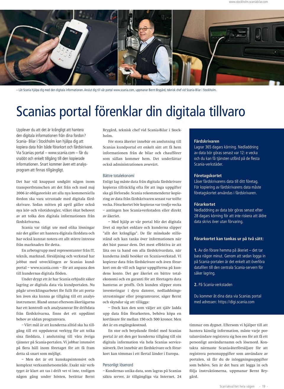 Scania- Bilar i Stockholm kan hjälpa dig att kopiera data från både förarkort och färdskrivare. Via Scanias portal www.scania.com får du snabbt och enkelt tillgång till den kopierade informationen.