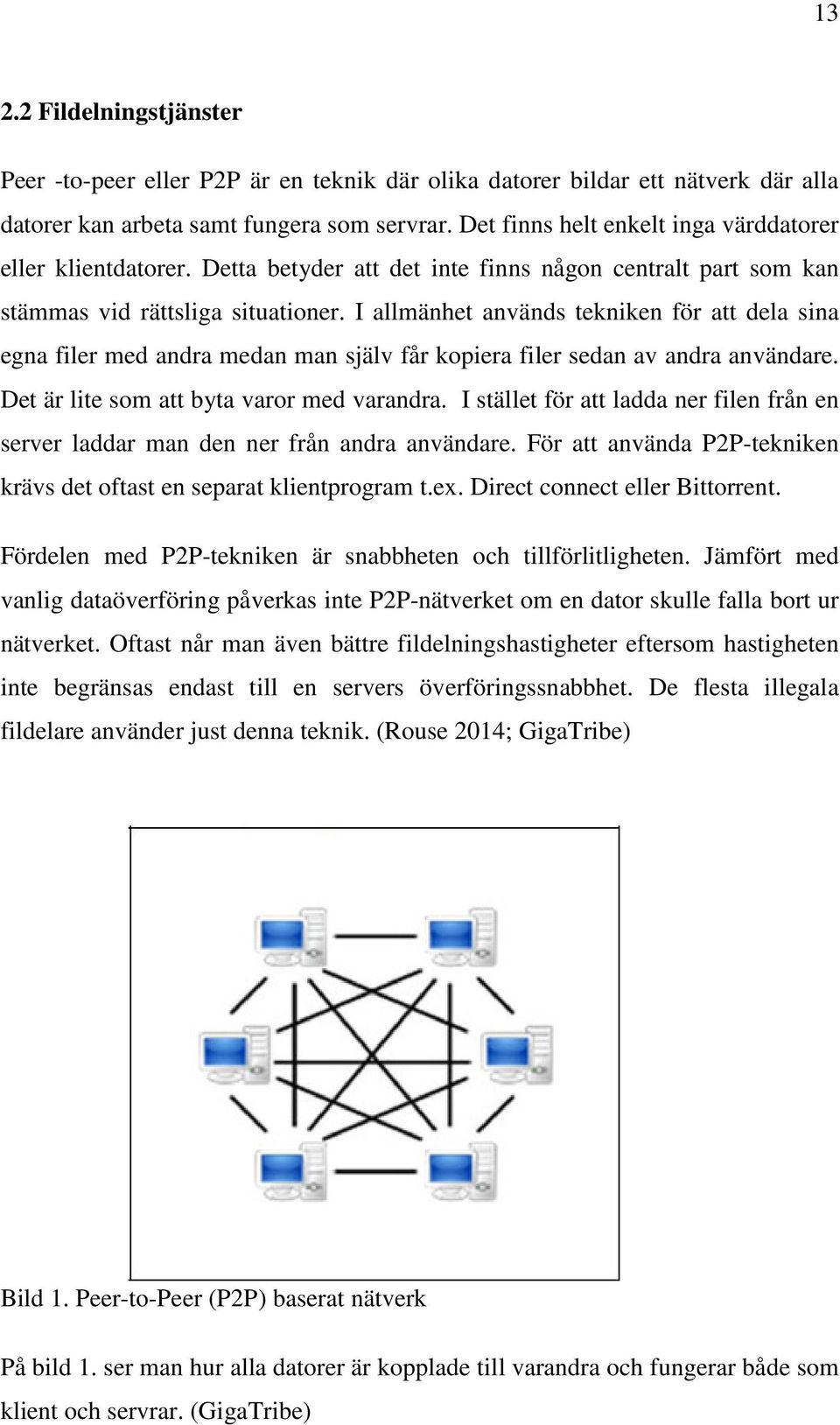 I allmänhet används tekniken för att dela sina egna filer med andra medan man själv får kopiera filer sedan av andra användare. Det är lite som att byta varor med varandra.